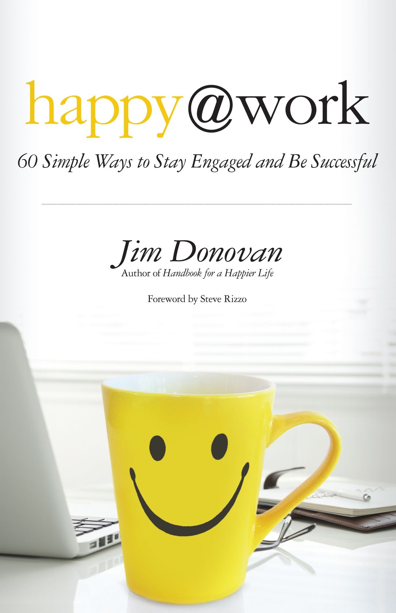 Happy at Work: 60 Simple Ways to Stay Engaged and Be Successful