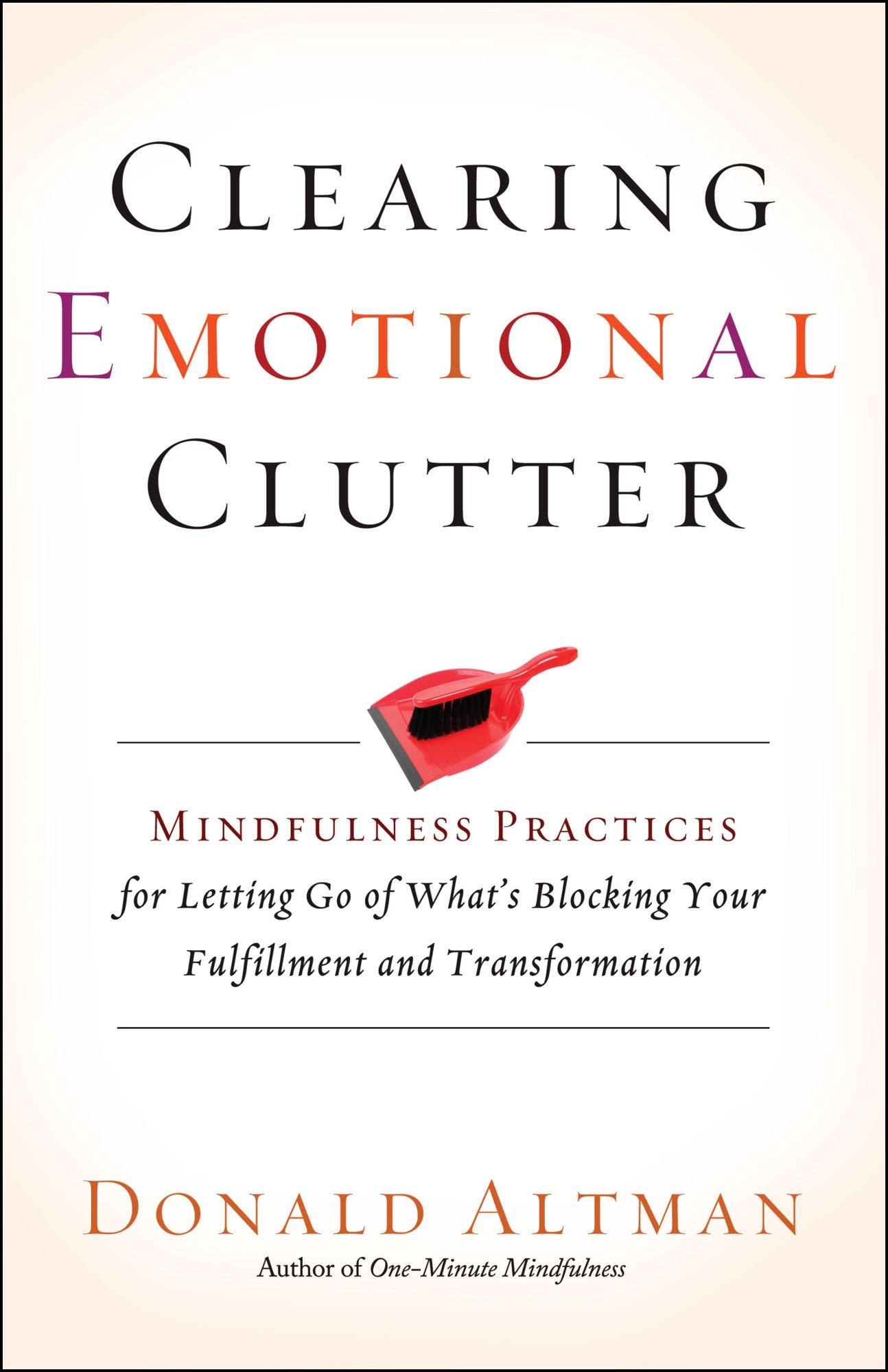 Clearing Emotional Clutter: Mindfulness Practices for Letting Go of What's Blocking Your Fulfillment and Transformation