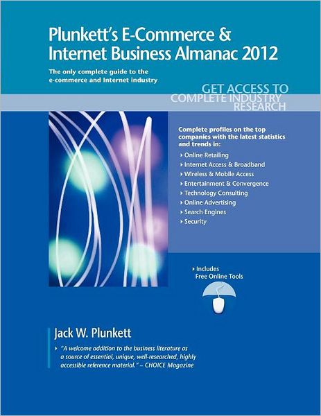 Plunkett's E-Commerce and Internet Business Almanac 2012: E-Commerce and Internet Business Industry Market Research, Statistics, Trends and Leading Companies