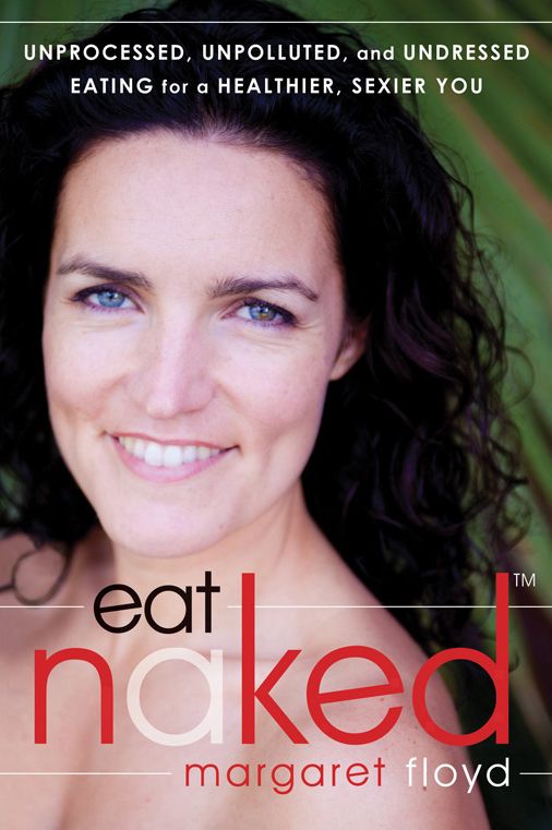 Eat Naked: Unprocessed, Unpolluted, and Undressed Eating for a Healthier, Sexier You