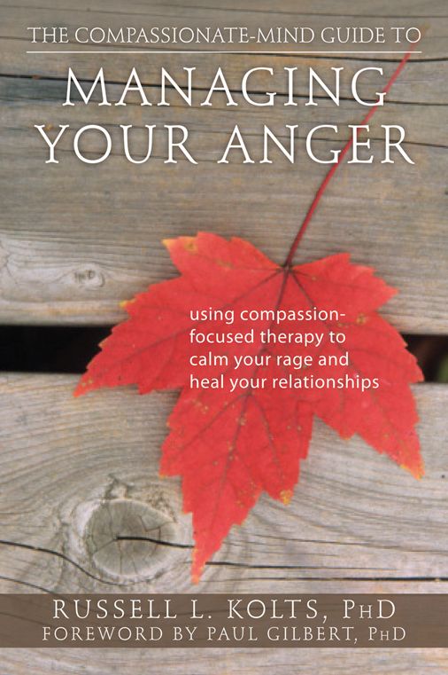 The Compassionate-Mind Guide to Managing Your Anger: Using Compassion-Focused Therapy to Calm Your Rage and Heal Your Relationships