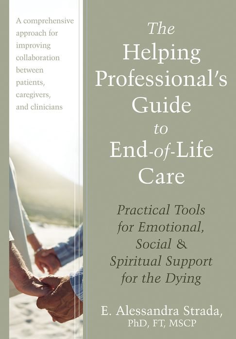 The Helping Professional's Guide to End-of-Life Care: Practical Tools for Emotional, Social, and Spiritual Support for the Dying