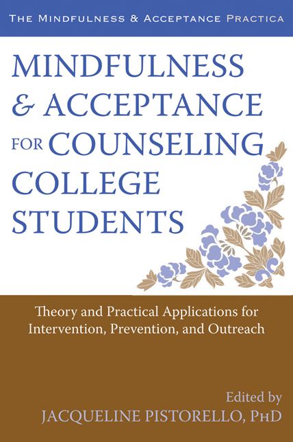 Mindfulness and Acceptance for Counseling College Students: Theory and Practical Applications for Intervention, Prevention, and Outreach