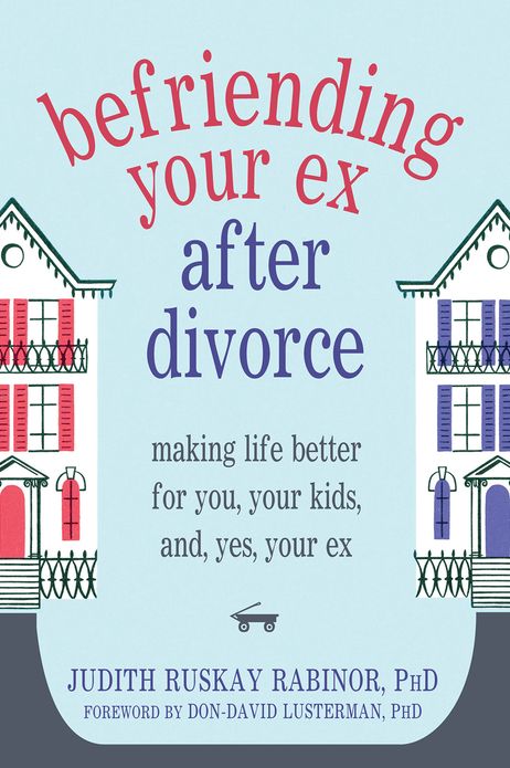 Befriending Your Ex after Divorce: Making Life Better for You, Your Kids, and, Yes, Your Ex