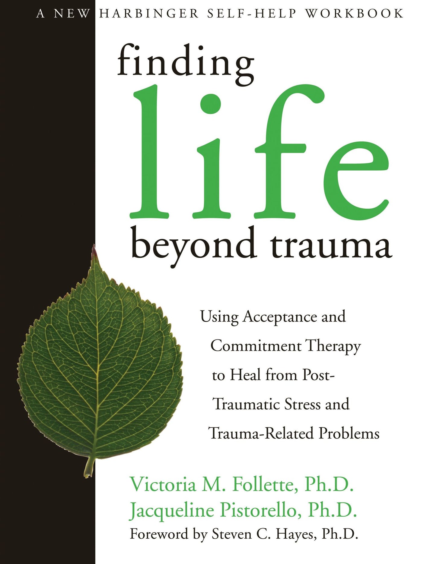 Finding Life Beyond Trauma: Using Acceptance and Commitment Therapy to Heal from Post-Traumatic Stress and Trauma-Related Proble