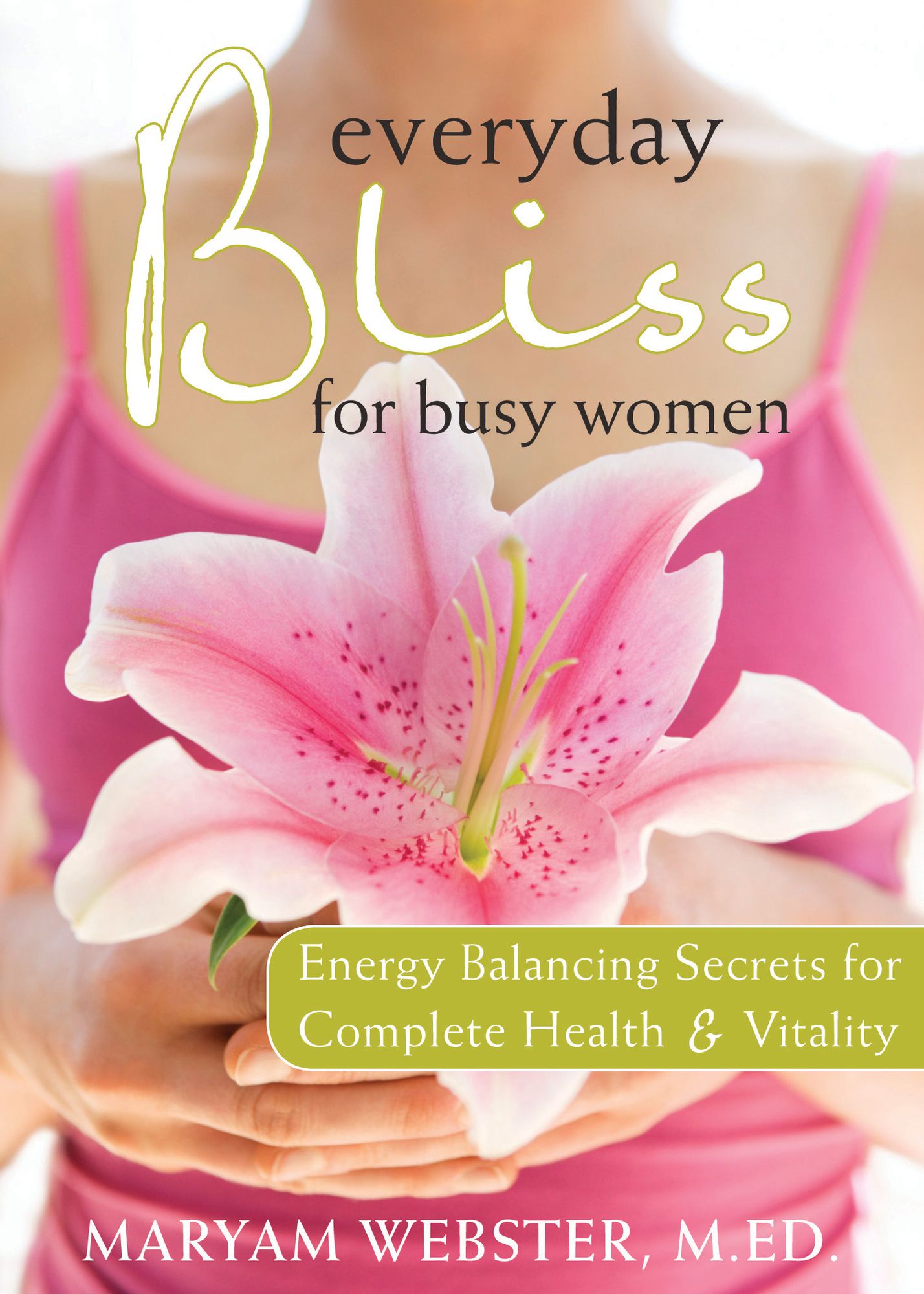 Everyday Bliss for Busy Women: Energy Balancing Secrets for Complete Health and Vitality