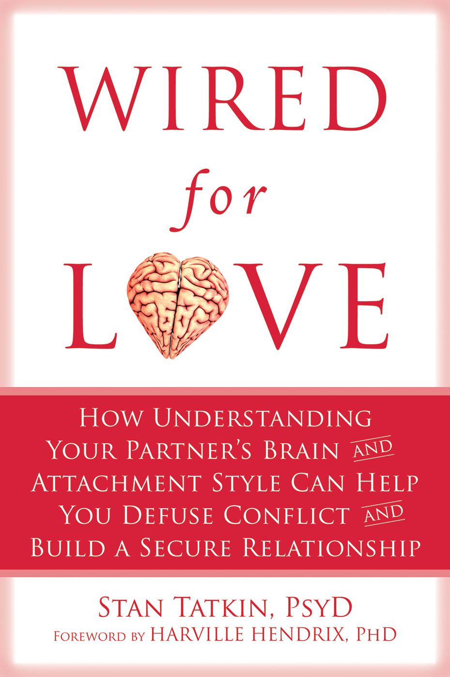 Wired for Love: How Understanding Your Partner's Brain and Attachment Style Can Help You Defuse Conflict and Build a