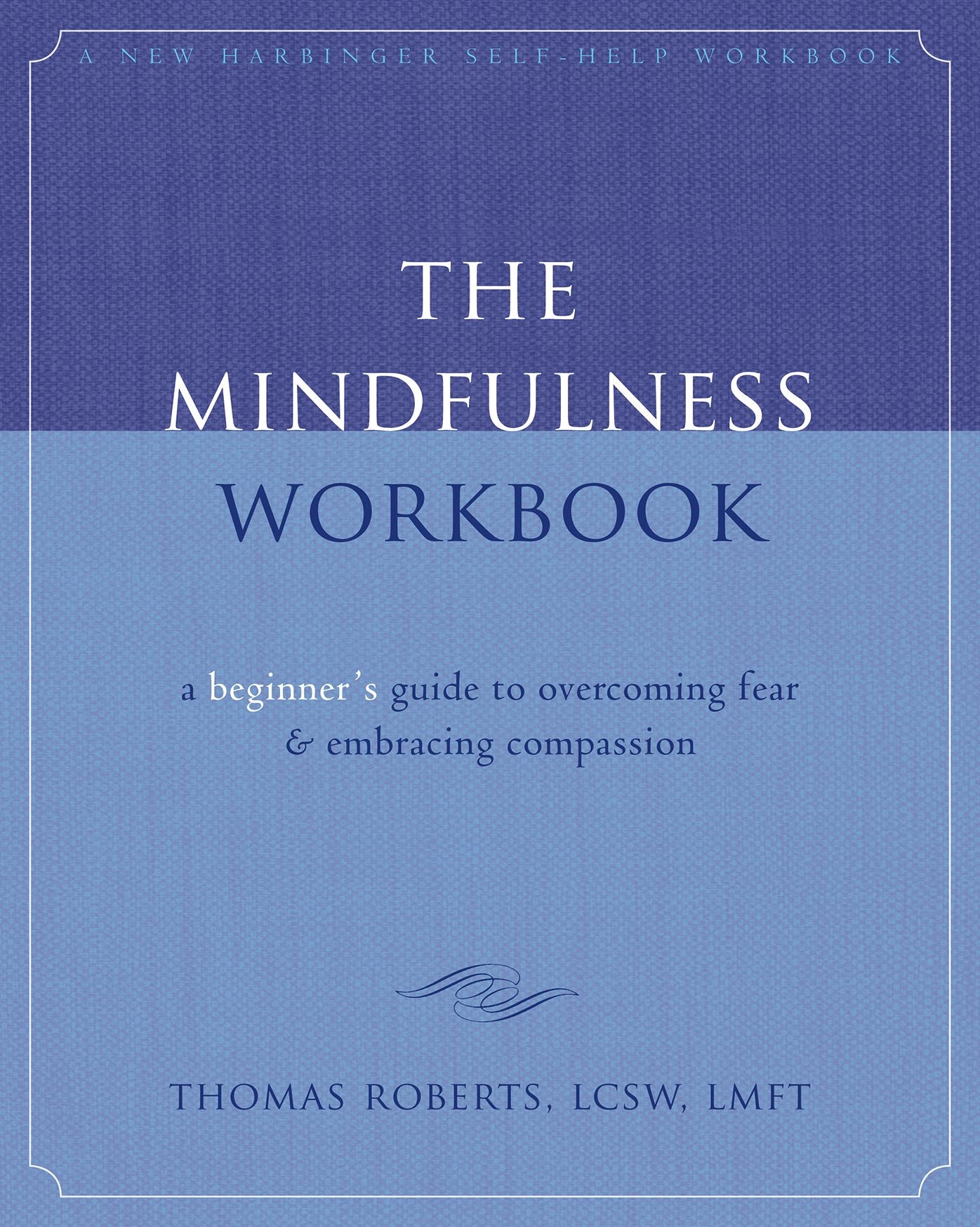 The Mindfulness Workbook: A Beginner's Guide to Overcoming Fear and Embracing Compassion