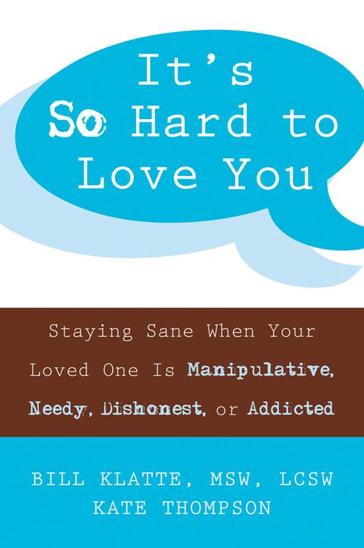 It's So Hard to Love You: Staying Sane When Your Loved One Is Manipulative, Needy, Dishonest, or Addicted