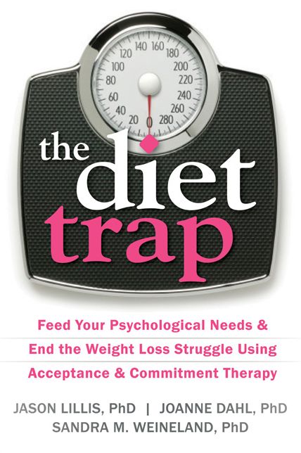 The Diet Trap: Feed Your Psychological Needs and End the Weight Loss Struggle Using Acceptance and Commitment Therapy