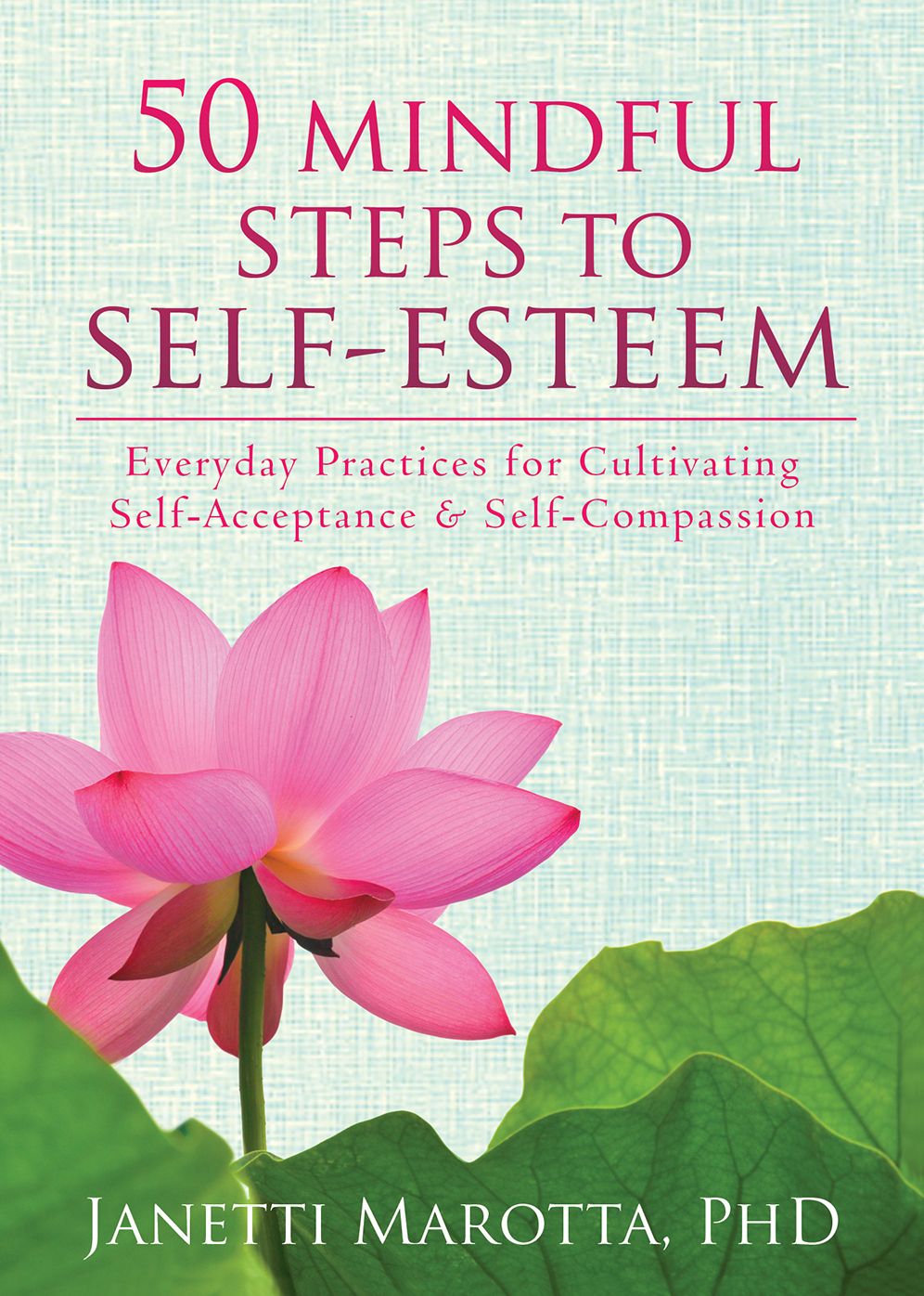 50 Mindful Steps to Self-Esteem: Everyday Practices for Cultivating Self-Acceptance and Self-Compassion