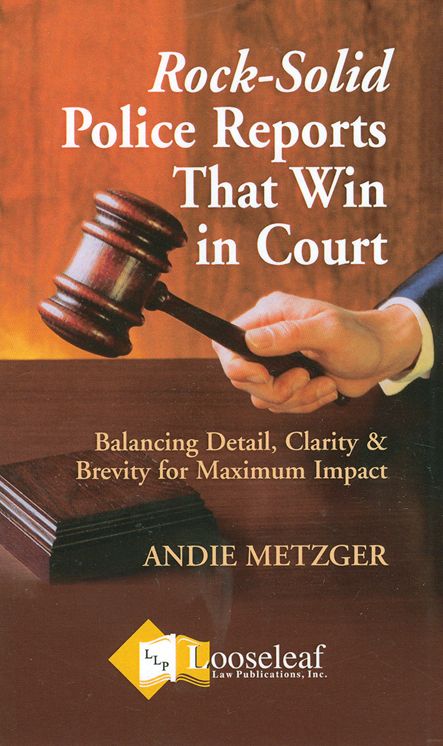 Rock-Solid Police Reports That Win in Court: Balancing Detail, Clarity & Brevity for Maximum Impact