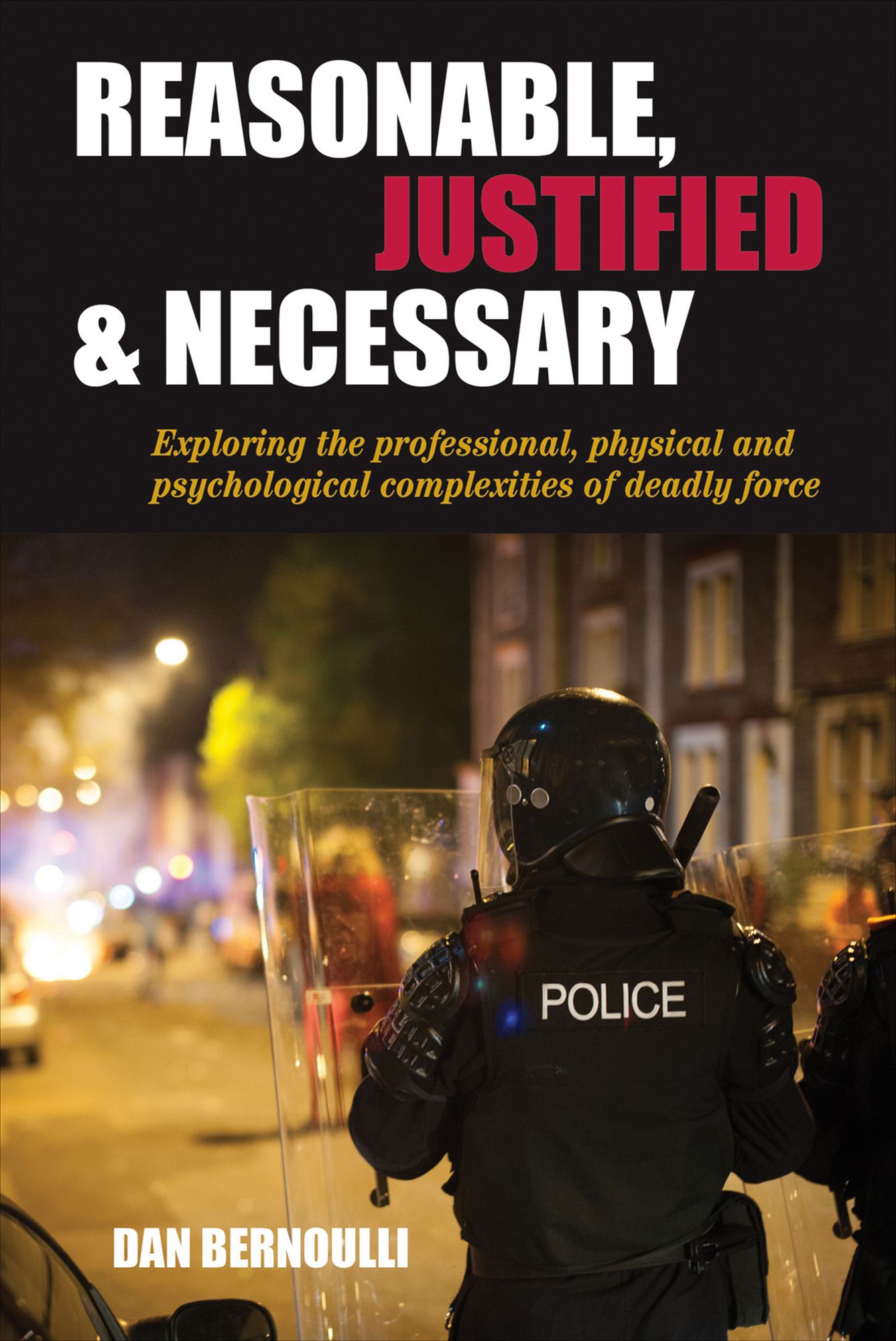 Reasonable, Justified and Necessary: Exploring the Professional, Physical and Psychological Complexities of Deadly Force