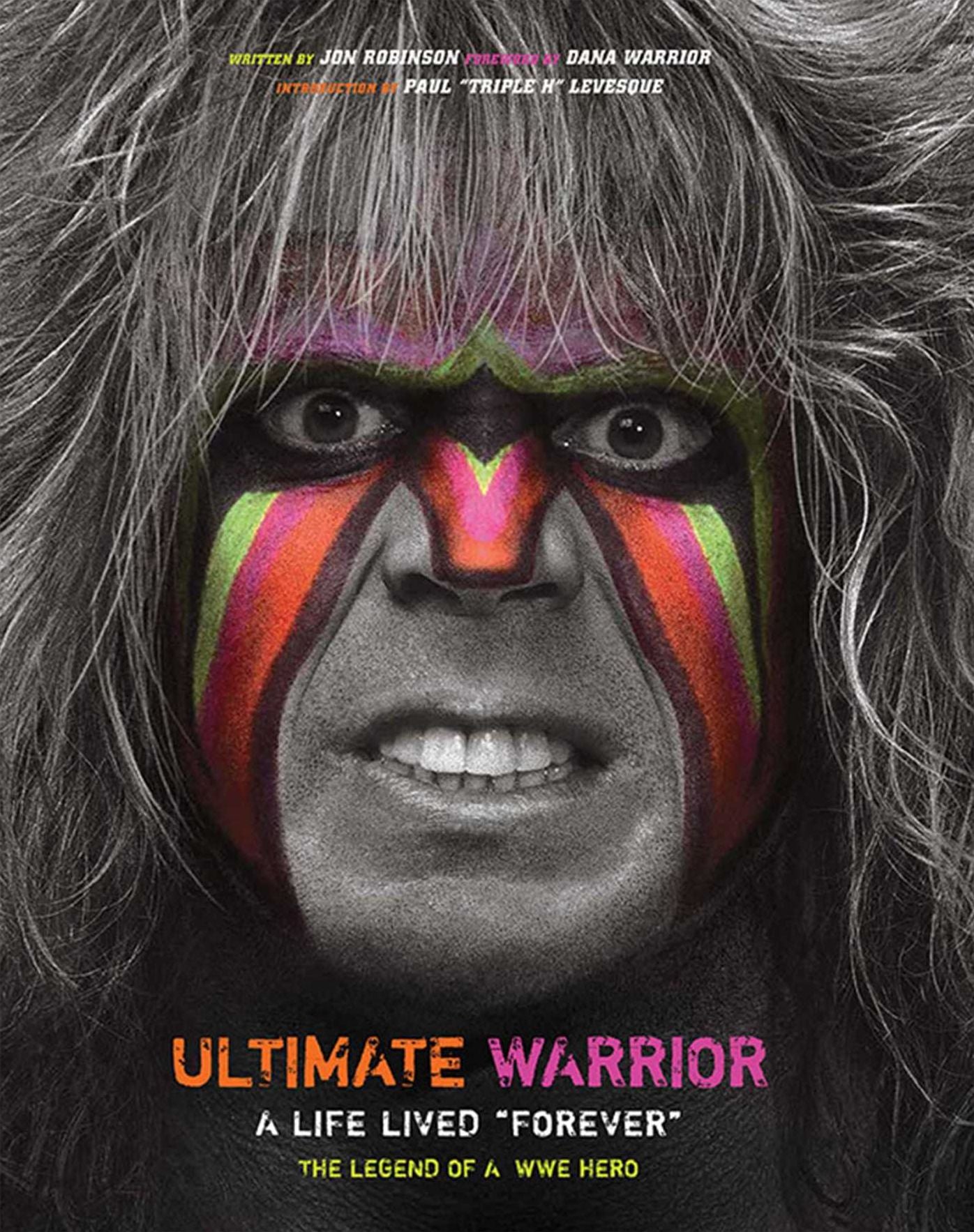 Ultimate Warrior: A Life Lived "Forever": The Legend of a WWE Hero