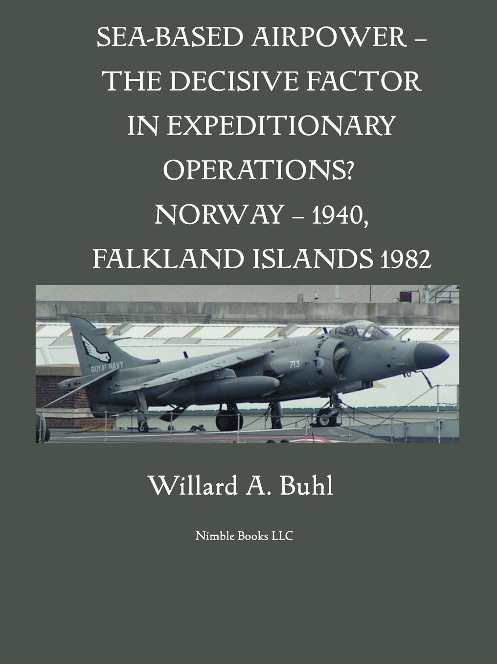 Sea-Based Airpower - The Decisive Factor In Expeditionary Operations? (Norway, 1940; Falkland Islands, 1982)
