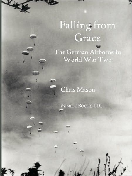 Falling from Grace: The German Airborne (Fallschirmjager) in World War II