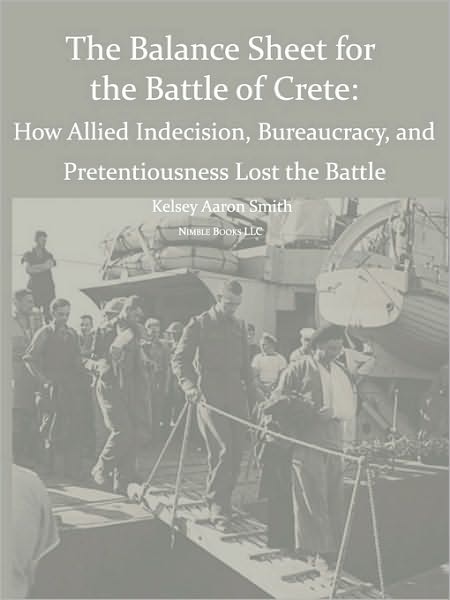 Why the Allies Lost the Battle of Crete: How Allied Indecision, Bureaucracy, and Pretentiousness Lost the Battle