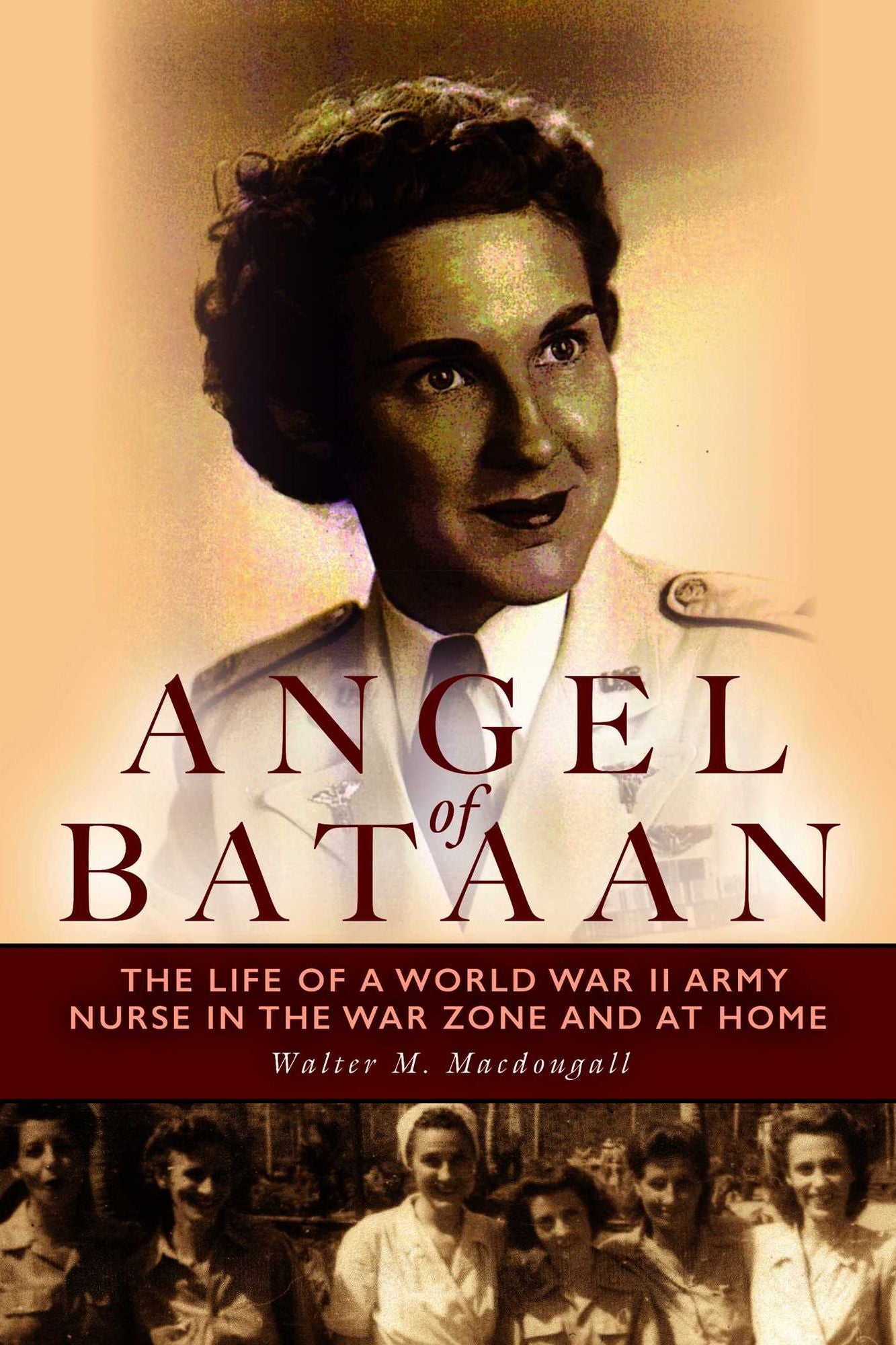 Angel of Bataan: The Life of a World War II Army Nurse in the War Zone and at Home