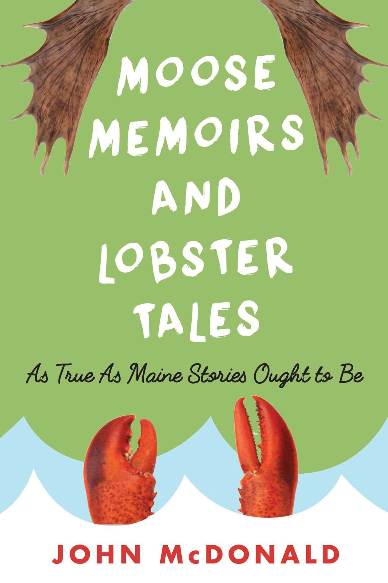 Moose Memoirs and Lobster Tales: As True as Maine Stories Ought To Be