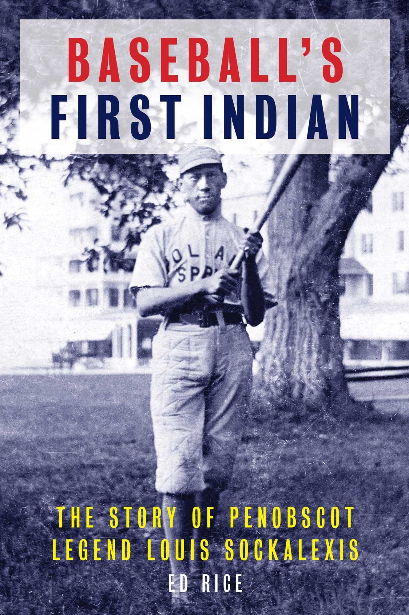 Baseball's First Indian : The Story of Penobscot Legend Louis Sockalexis