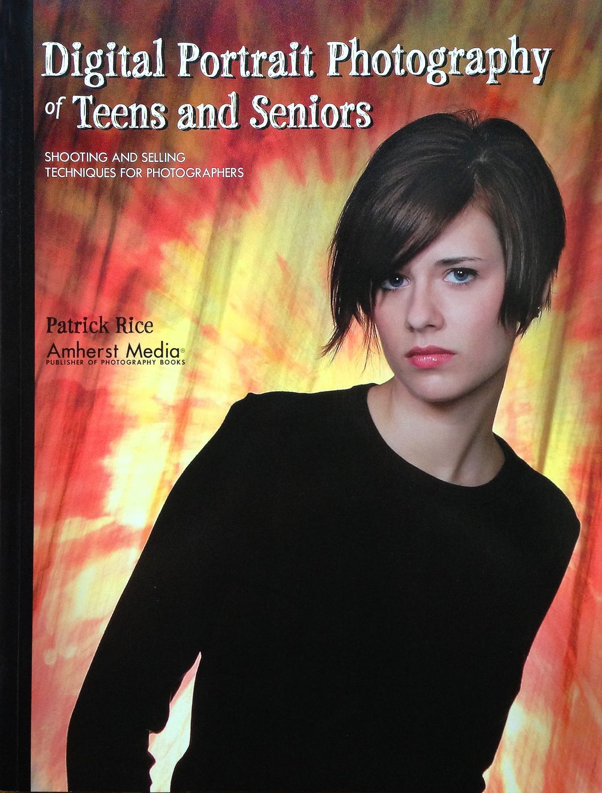 Digital Portrait Photography of Teens and Seniors: Shooting and Selling Techniques for Photographers