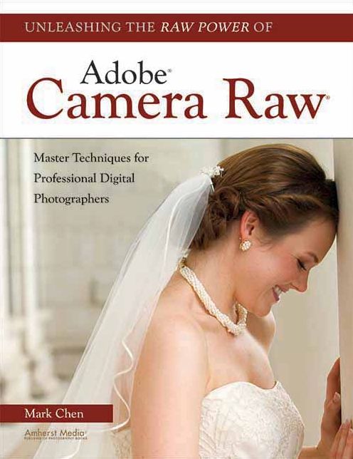 Unleashing the Raw Power of Adobe Camera Raw: Master Techniques for Professional Digital Photographers