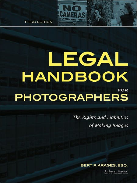 Legal Handbook for Photographers: The Rights and Liabilities of Making Images