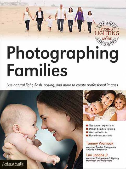 Photographing Families: Use Natural Light, Flash, Posing and More to Create Professional Images