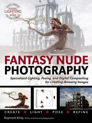 Fantasy Nude Photography: Use Lighting, Posing, and Digital Compositing Techniques to Create Amazing Images
