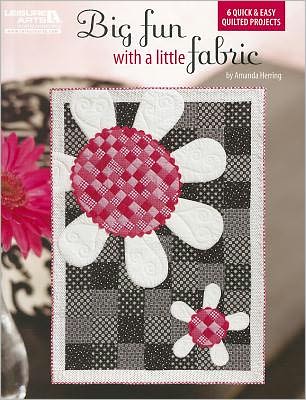 Big Fun With A Little Fabric (Leisure Arts #5251)