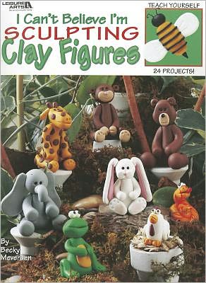 I Cant Believe I'm Sculpting Clay Figure (Leisure Arts #1976)