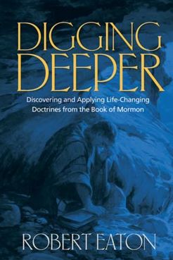 Digging Deeper: Discovering and Applying Life-Changing Doctrines from the Book of Mormon