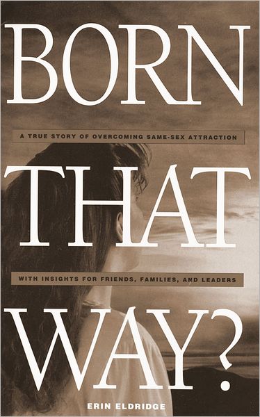 Born that Way? A True Story of Overcoming Same-Sex Attraction with Insights for Friends, Families and Leaders