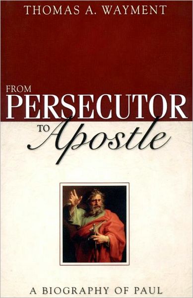 From Persecutor to Apostle: A Biography of Paul