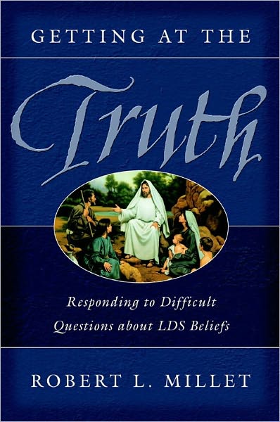 Getting at the Truth: Responding to Difficult Questions about LDS Beliefs