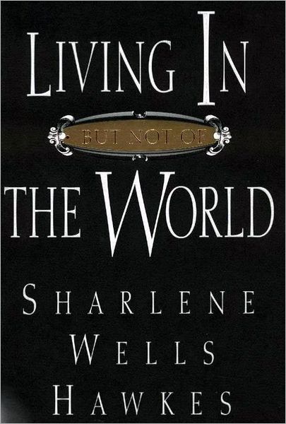 Living In - But Not Of - The World