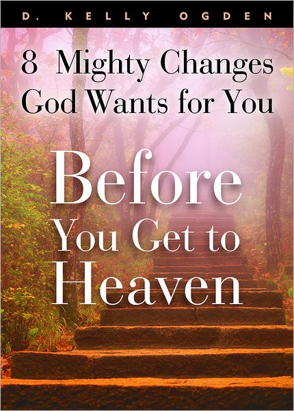 Before You Get to Heaven: 8 Mighty changes God Wants for You