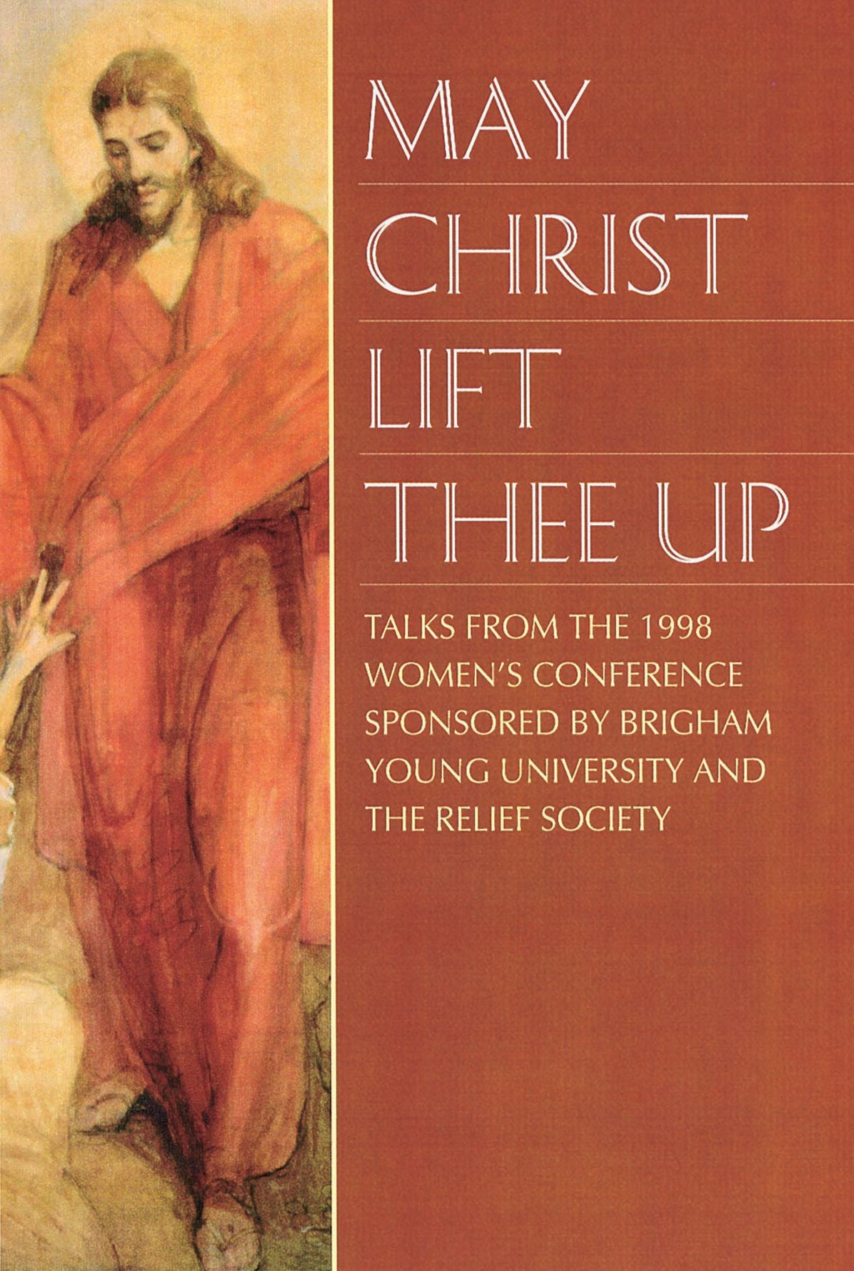 May Christ Lift Thee Up: Talks from the 1998 BYU Women's Conference