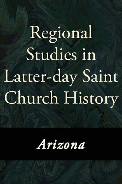 Regional Studies in Latter-Day Saint Church History: Arizona