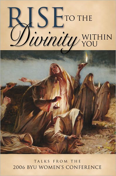 Rise to the Divinity within You: Talks from the 2006 BYU Women's Conference