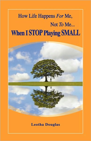How Life Happens For Me, Not To Me...When I Stop Playing Small