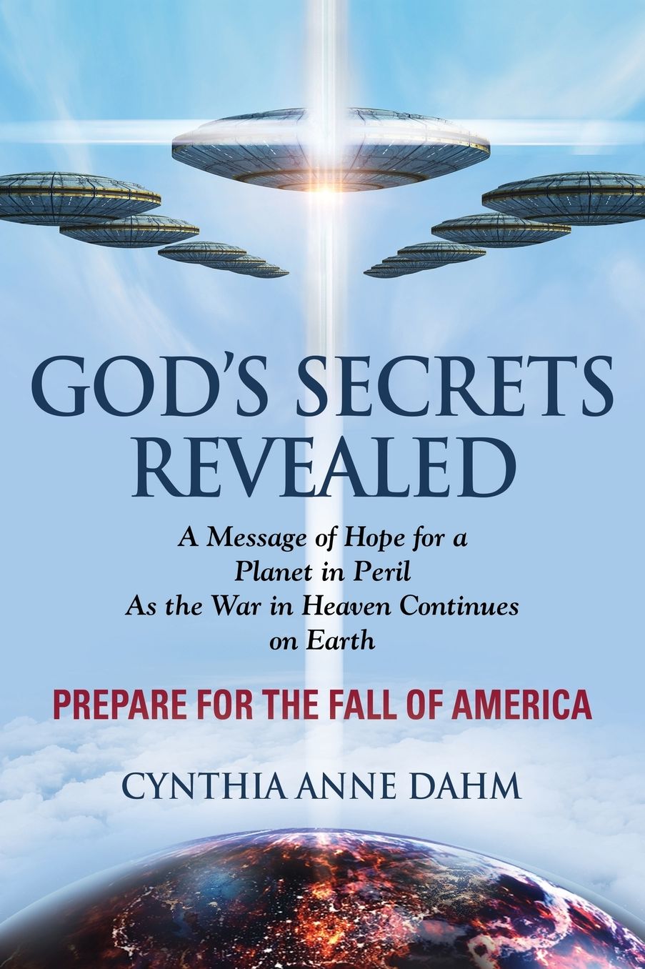 God's Secrets Revealed: As the War in Heaven Continues on Earth - PREPARE FOR THE FALL OF AMERICA