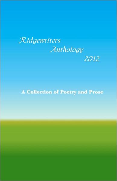 Ridgewriters Anthology 2012: A Collection of Poetry and Prose