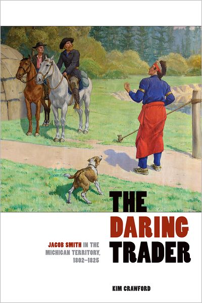The Daring Trader: Jacob Smith in the Michigan Territory, 1802-1825