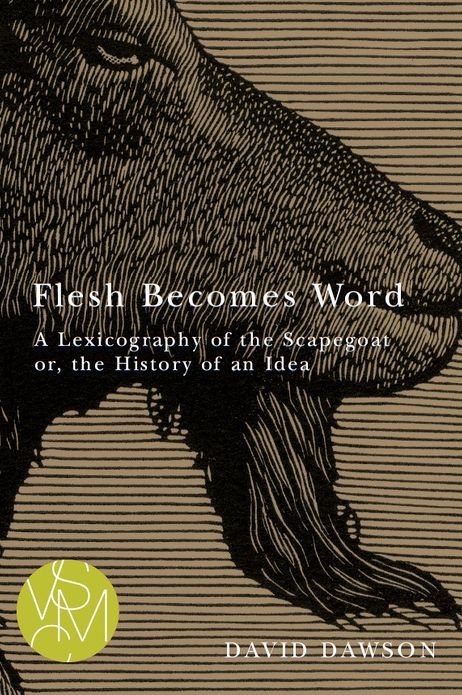 Flesh Becomes Word: A Lexicography of the Scapegoat or, the History of an Idea