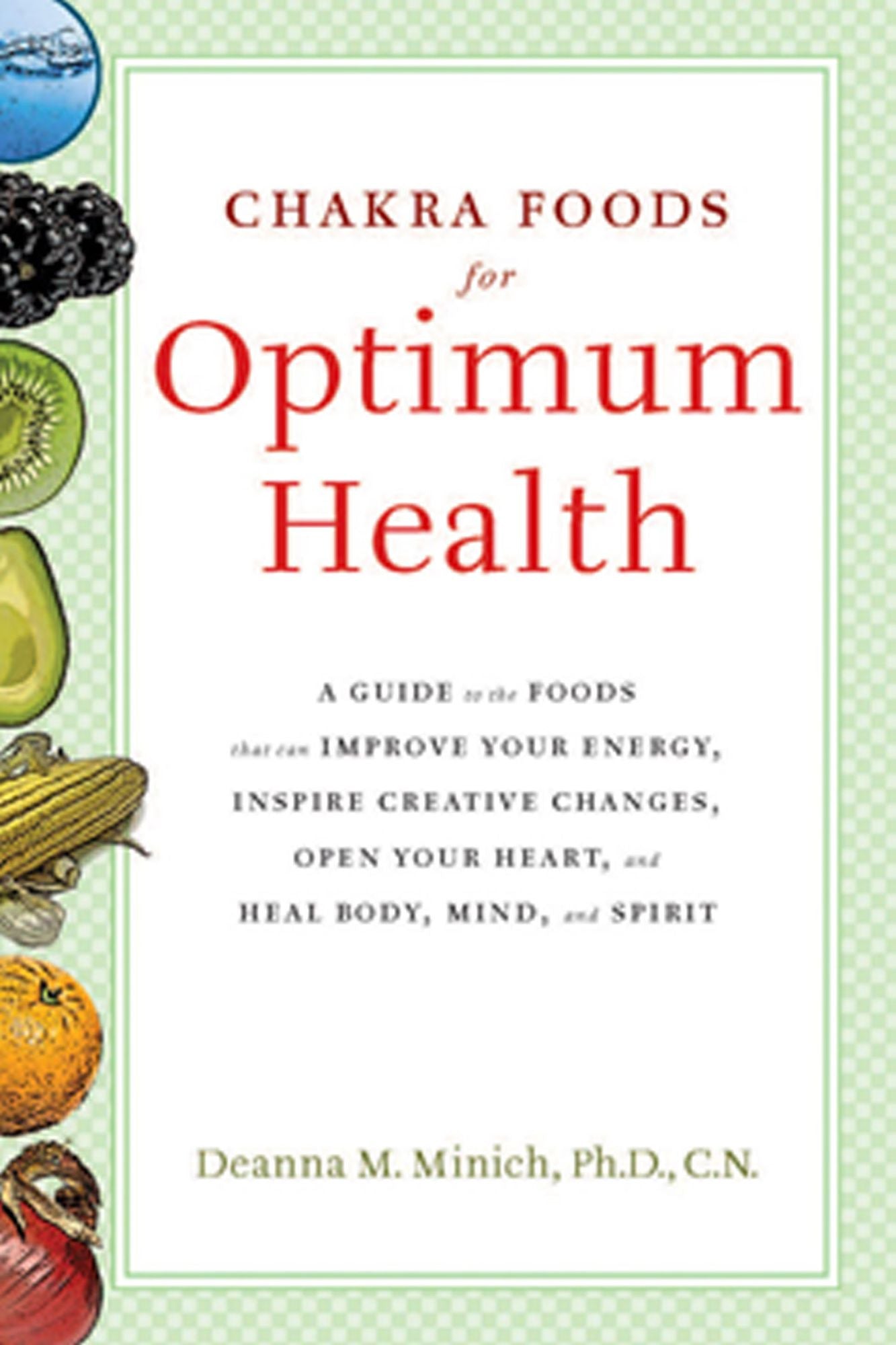 Chakra Foods for Optimum Health: A Guide to the Foods That Can Improve Your Energy, Inspire Creative Changes, Open Your Heart, and Heal Body, Mind, and Spirit