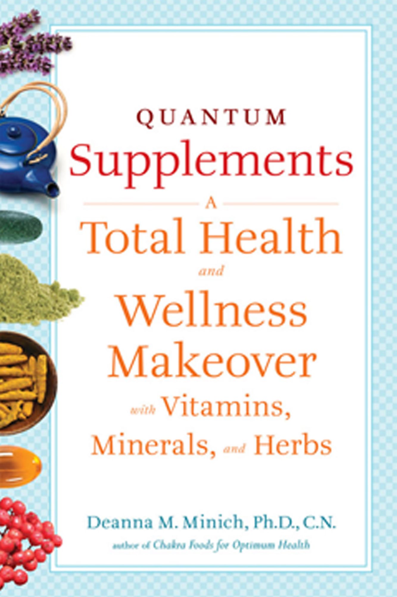 Quantum Supplements: A Total Health and Wellness Makeover with Vitamins, Minerals, and Herbs