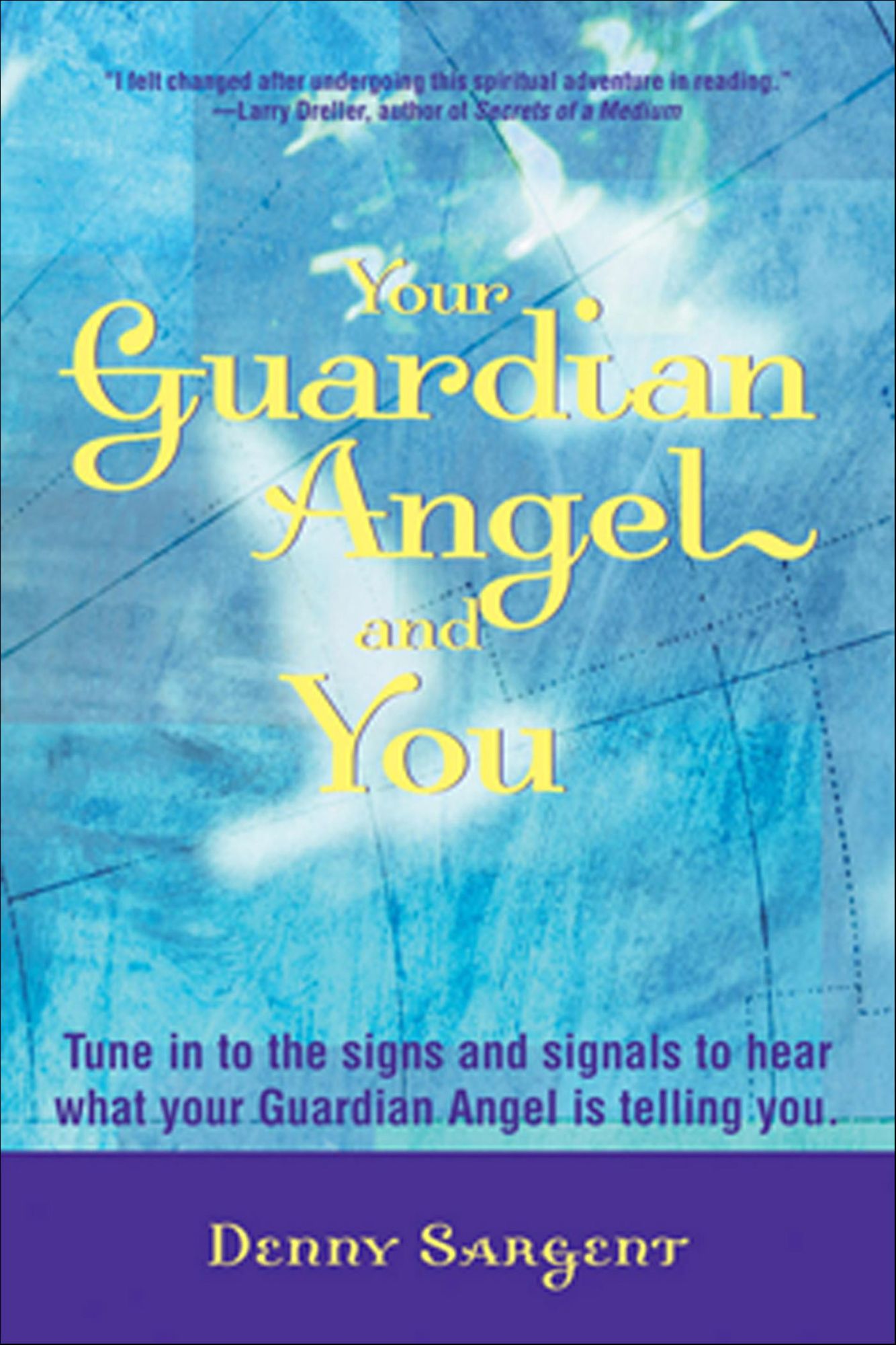 Your Guardian Angel and You: Tune in to the Signs and Signals to Hear What Your Guardian Angel Is Telling You