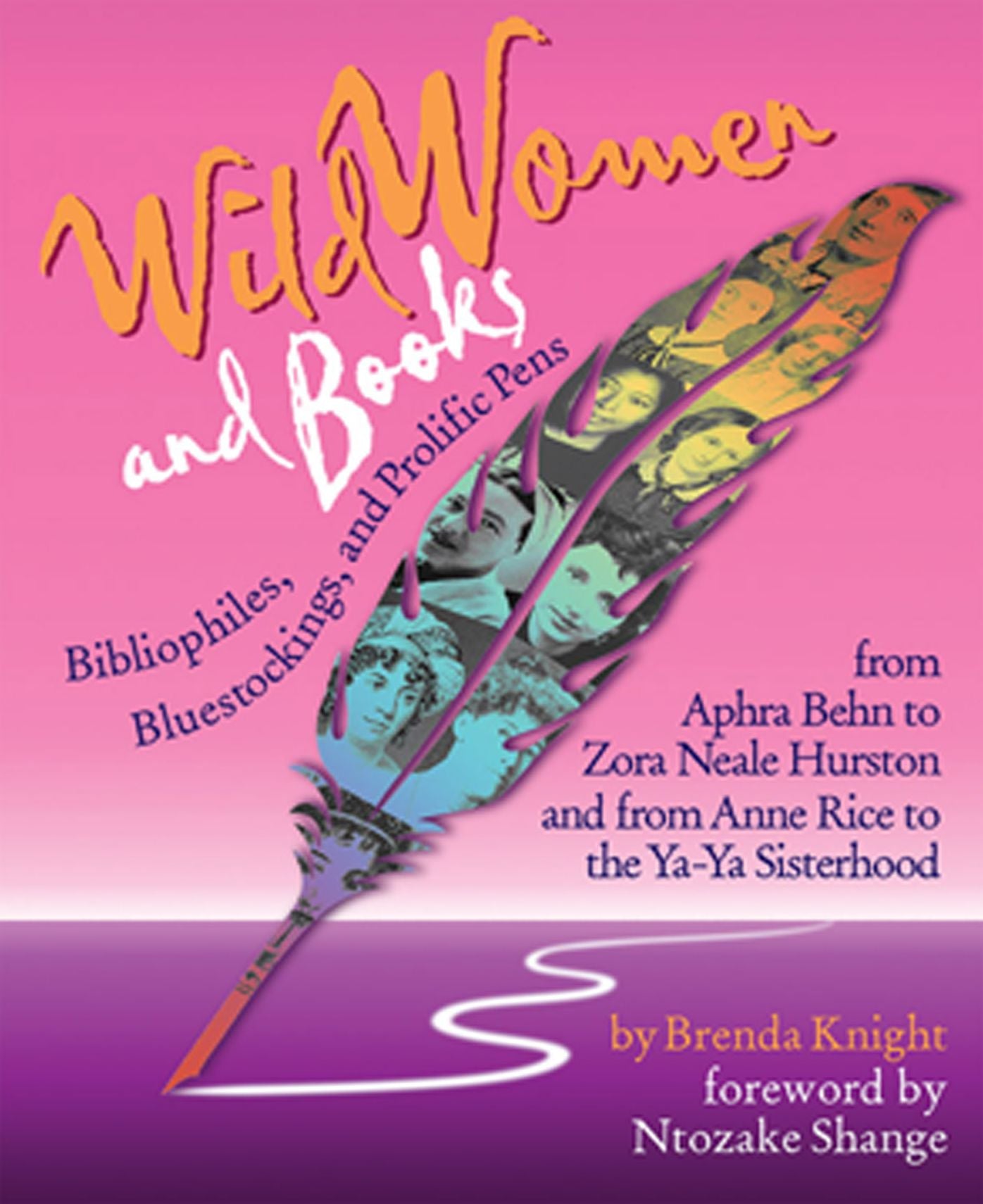 Wild Women and Books: Bibliophiles, Bluestockings, and Prolific Pens from Aphra Behn to Zora Neale Hurston and from Anne Rice to the Ya-Ya Sisterhood