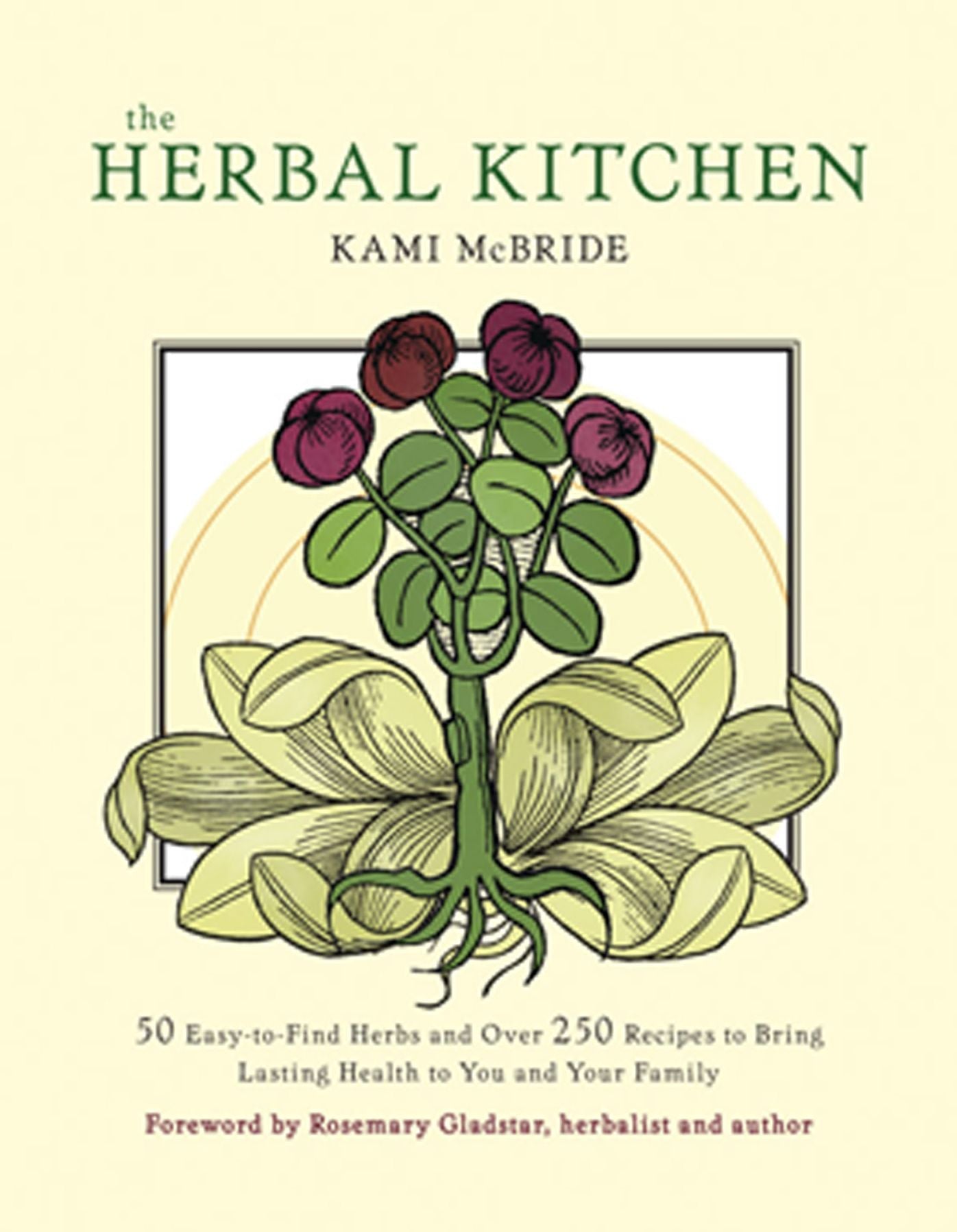 The Herbal Kitchen: 50 Easy-to-Find Herbs and Over 250 Recipes to Bring Lasting Health to You and Your Family